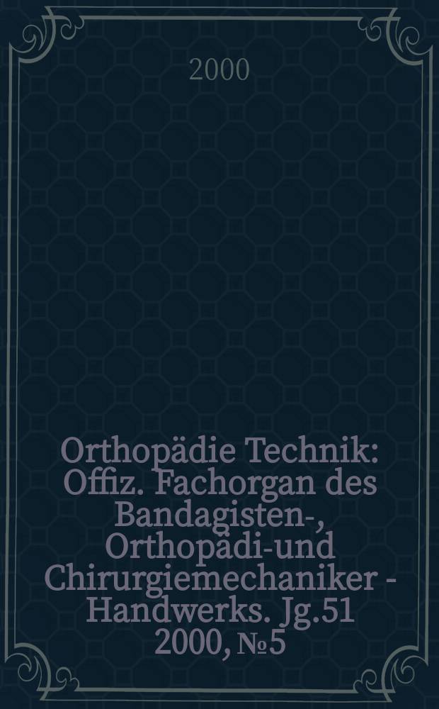 Orthopädie Technik : Offiz. Fachorgan des Bandagisten-, Orthopädie- und Chirurgiemechaniker - Handwerks. Jg.51 2000, №5