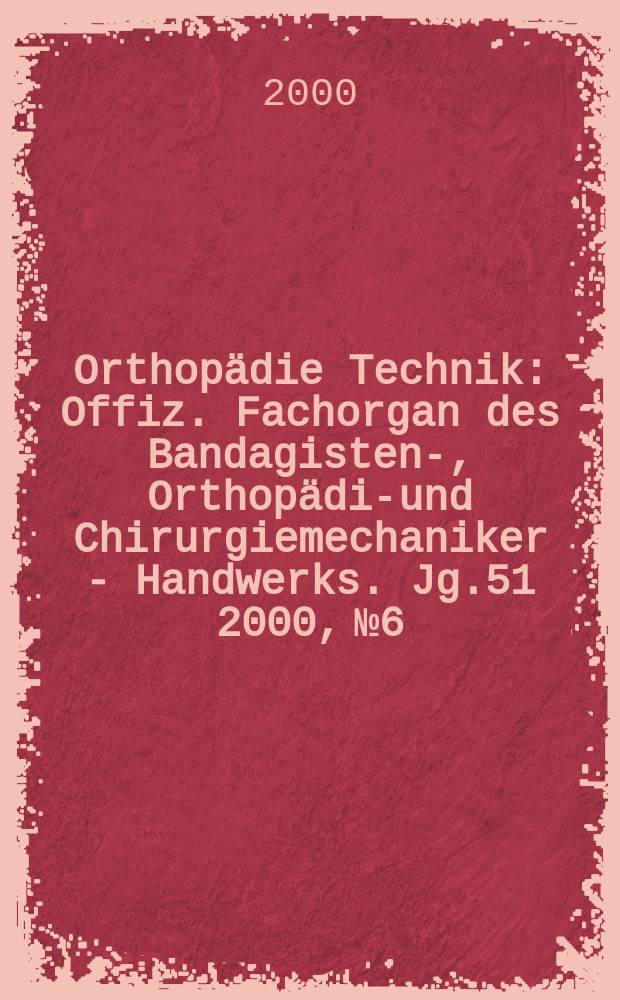 Orthopädie Technik : Offiz. Fachorgan des Bandagisten-, Orthopädie- und Chirurgiemechaniker - Handwerks. Jg.51 2000, №6 : "Orthopädie + Reha - Technik", Weltkongress (2000; Leipzig)