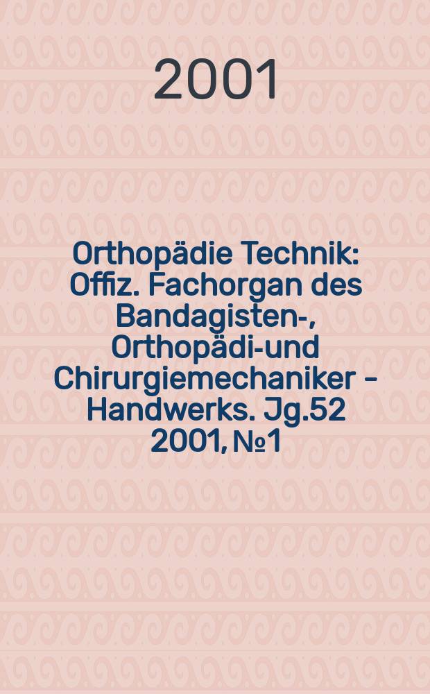 Orthopädie Technik : Offiz. Fachorgan des Bandagisten-, Orthopädie- und Chirurgiemechaniker - Handwerks. Jg.52 2001, №1