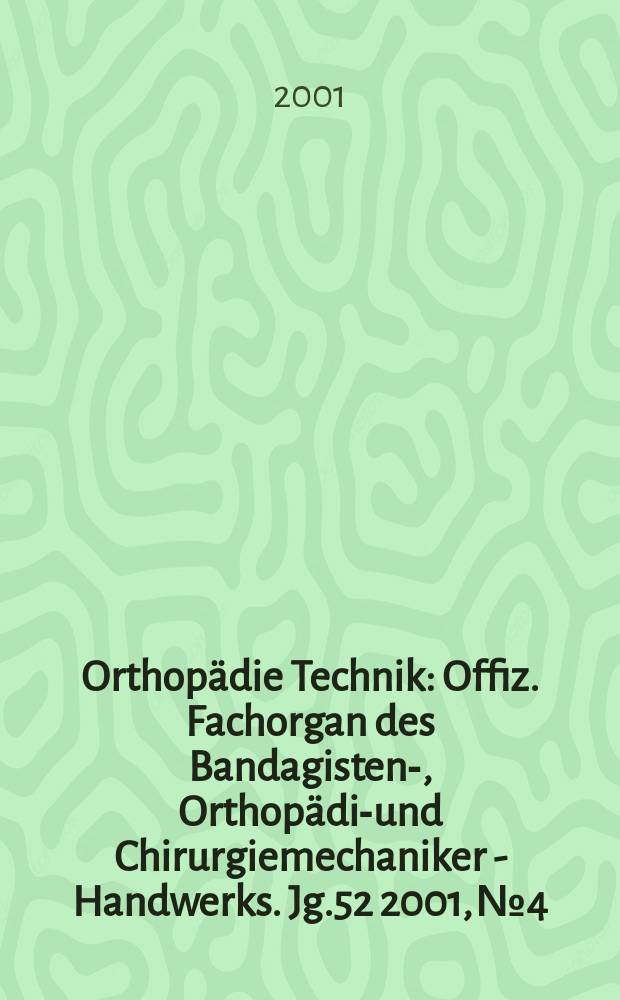Orthopädie Technik : Offiz. Fachorgan des Bandagisten-, Orthopädie- und Chirurgiemechaniker - Handwerks. Jg.52 2001, №4