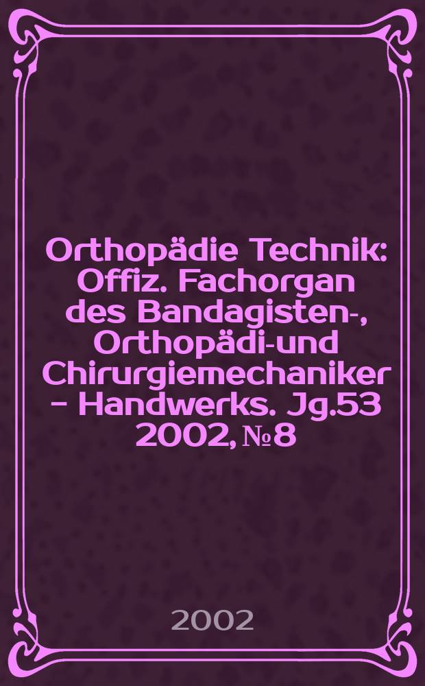 Orthopädie Technik : Offiz. Fachorgan des Bandagisten-, Orthopädie- und Chirurgiemechaniker - Handwerks. Jg.53 2002, №8