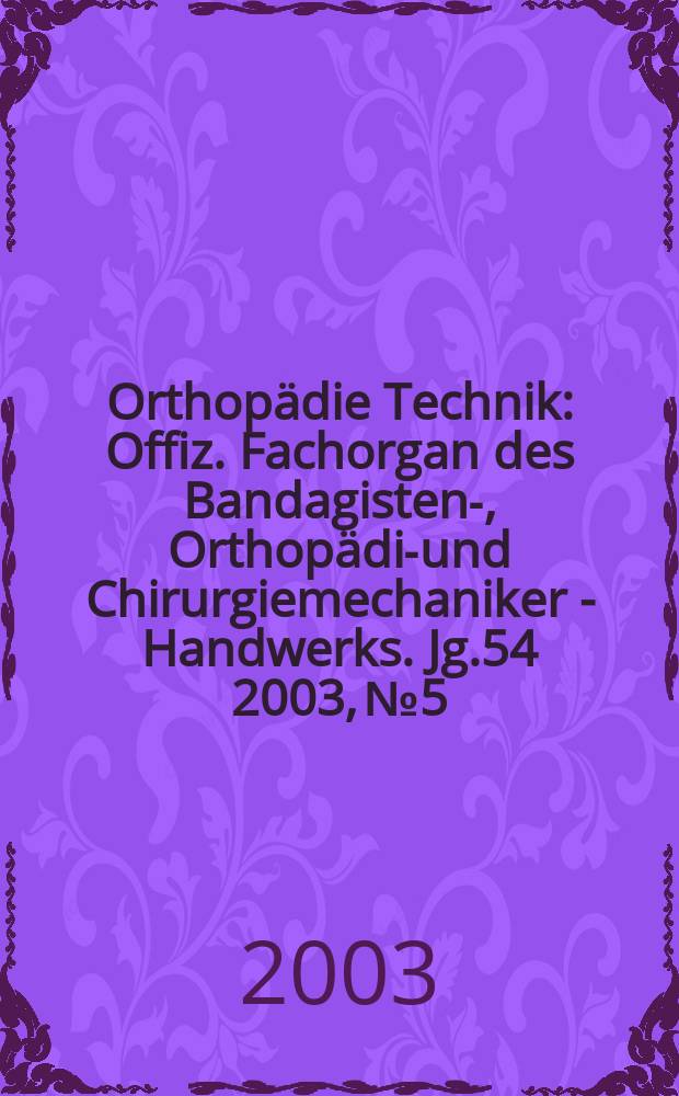 Orthop&auml;die Technik : Offiz. Fachorgan des Bandagisten-, Orthop&auml;die- und Chirurgiemechaniker - Handwerks. Jg.54 2003, №5