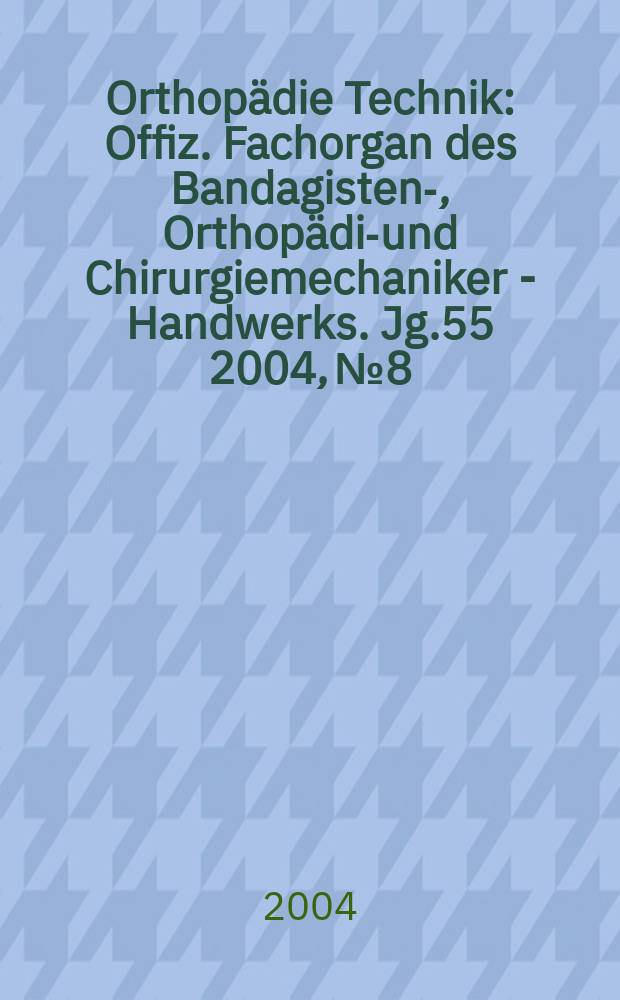 Orthopädie Technik : Offiz. Fachorgan des Bandagisten-, Orthopädie- und Chirurgiemechaniker - Handwerks. Jg.55 2004, №8