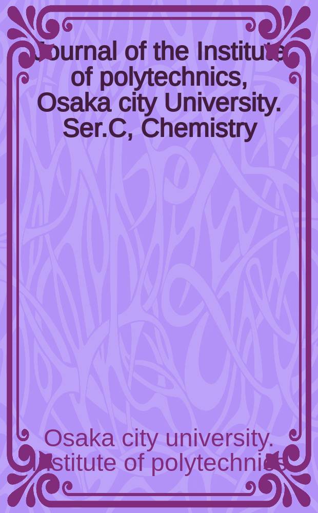 Journal of the Institute of polytechnics, Osaka city University. Ser.C, Chemistry