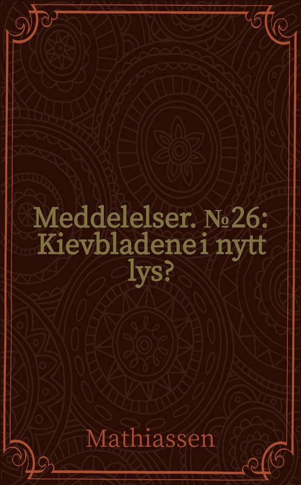 Meddelelser. №26 : Kievbladene i nytt lys?