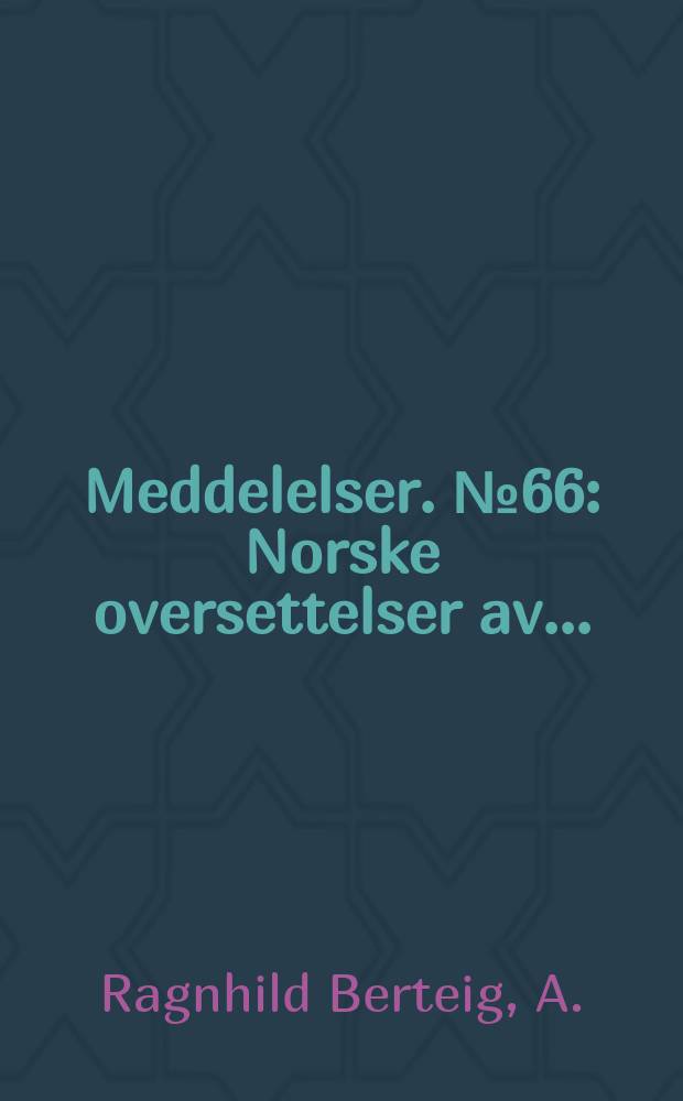 Meddelelser. №66 : Norske oversettelser av ...