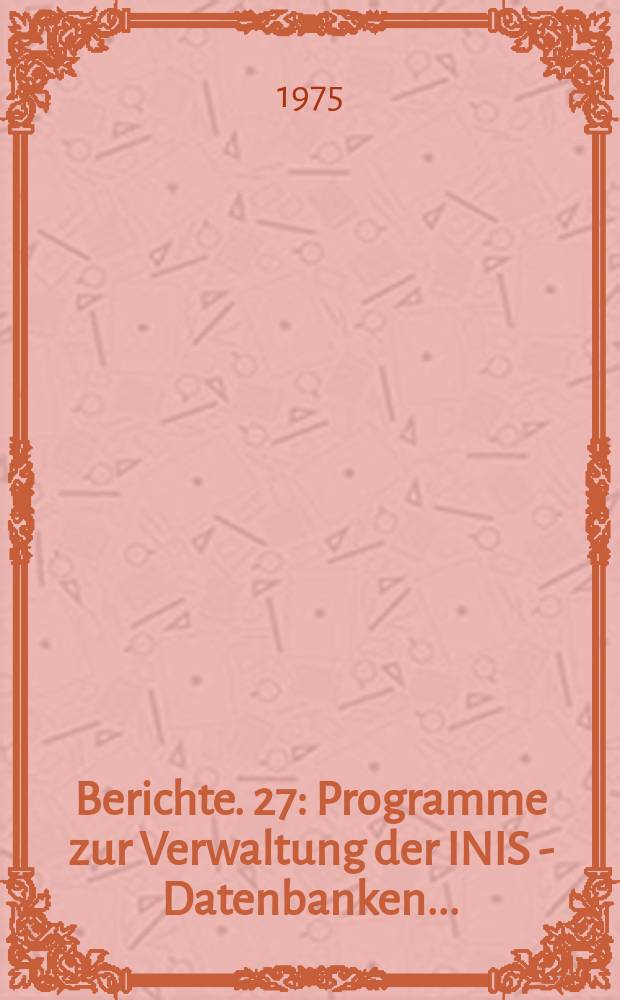 Berichte. 27 : Programme zur Verwaltung der INIS - Datenbanken...