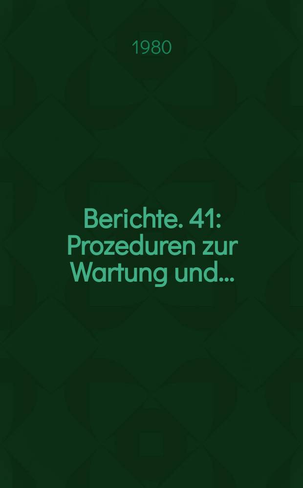 Berichte. 41 : Prozeduren zur Wartung und...