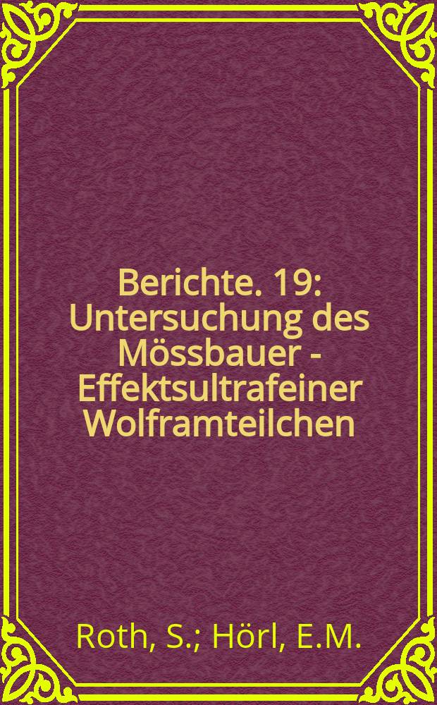 Berichte. 19 : Untersuchung des Mössbauer - Effektsultrafeiner Wolframteilchen