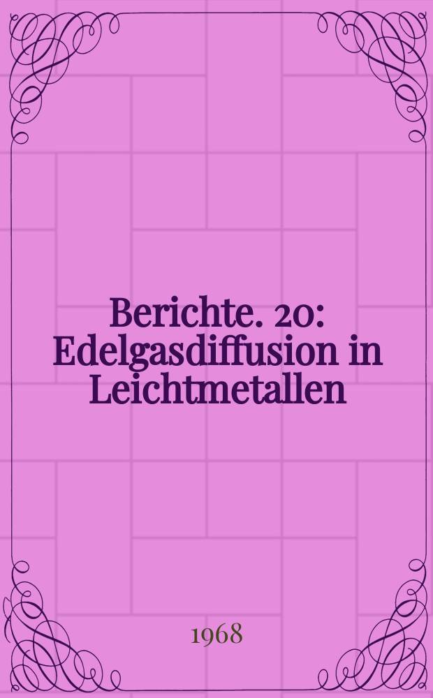 Berichte. 20 : Edelgasdiffusion in Leichtmetallen