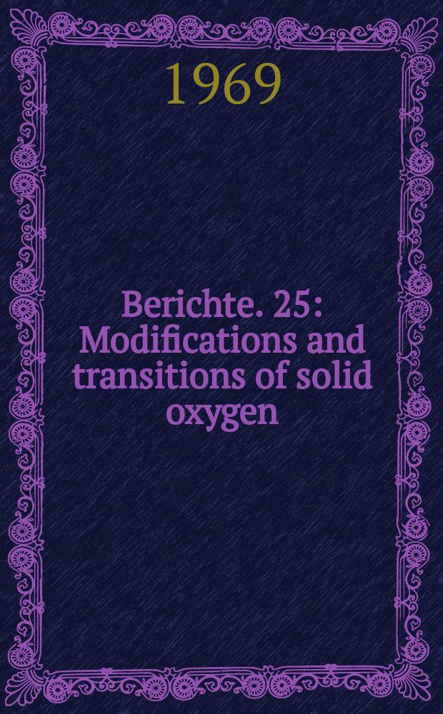 Berichte. 25 : Modifications and transitions of solid oxygen