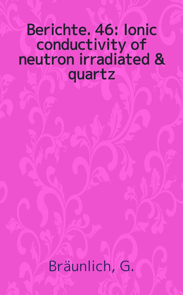 Berichte. 46 : Ionic conductivity of neutron irradiated & quartz