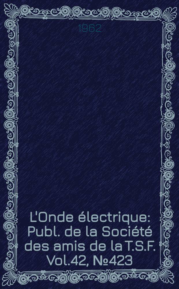 L'Onde électrique : Publ. de la Société des amis de la T.S.F. Vol.42, №423 : Numéro consacré a la conversion directe d'énergie