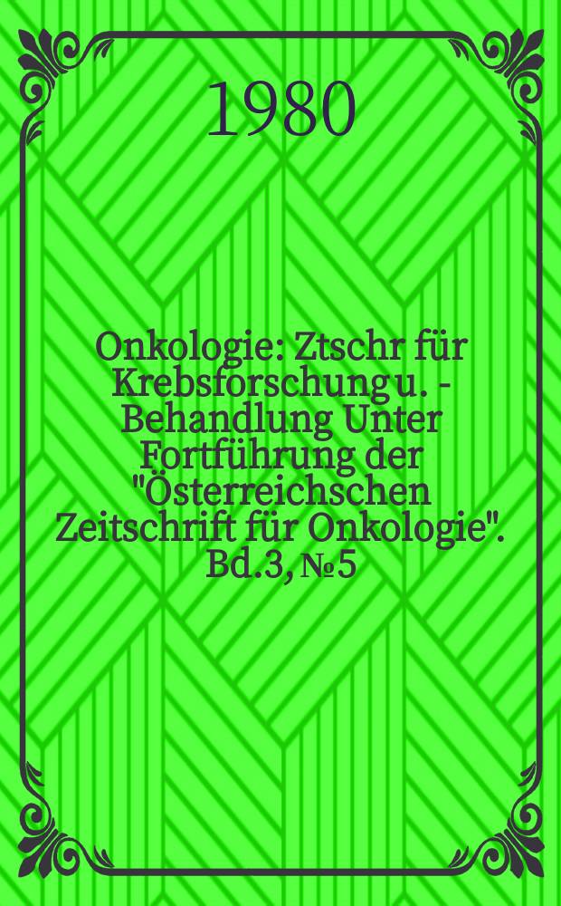 Onkologie : Ztschr für Krebsforschung u. - Behandlung Unter Fortführung der "Österreichschen Zeitschrift für Onkologie". Bd.3, №5