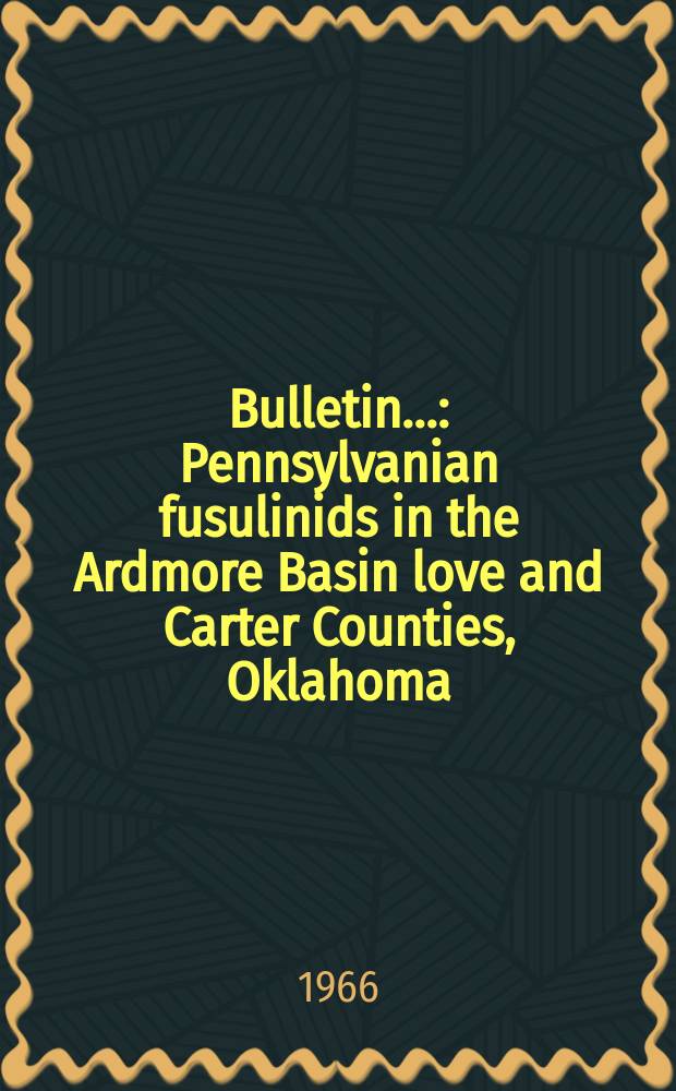 Bulletin.. : Pennsylvanian fusulinids in the Ardmore Basin love and Carter Counties, Oklahoma