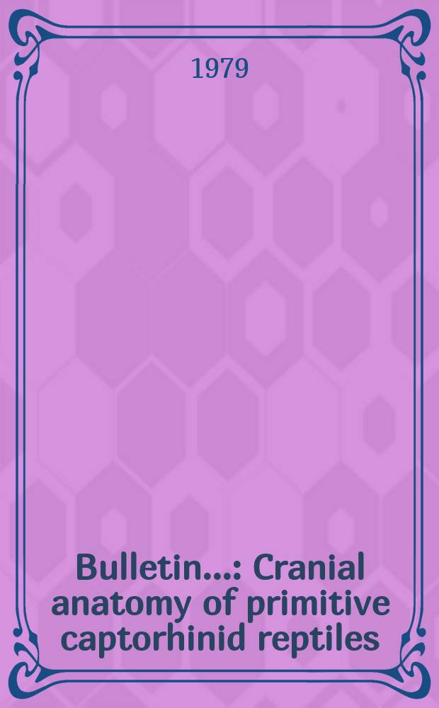 Bulletin.. : Cranial anatomy of primitive captorhinid reptiles