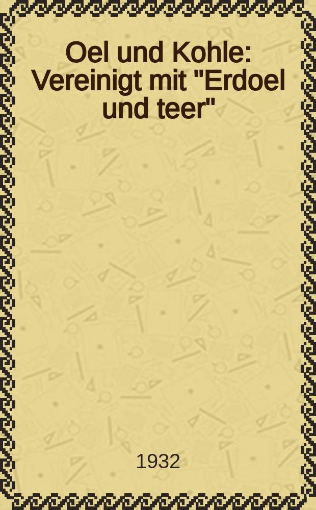 Oel und Kohle : Vereinigt mit "Erdoel und teer" : Zartschr. für das gesamte gebiet der Treibstoffe , miberalöle, Bitumen , teere u. verwandte Stoffe Organ der Deutsch gesellisch . für mineralölforochung