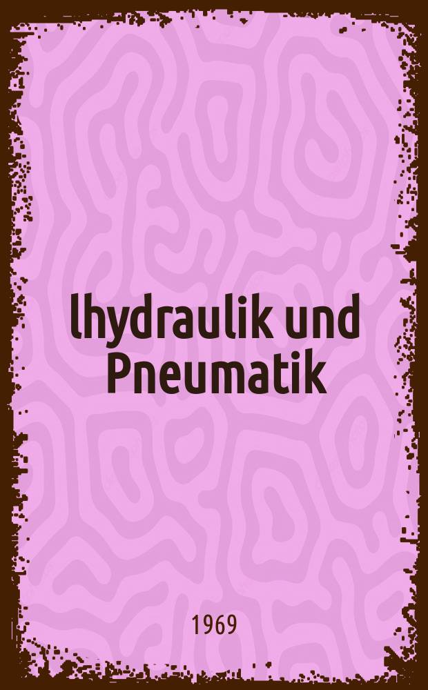 Ölhydraulik und Pneumatik : International, Unabhängige Zeitschrift für Kraftübertragung, Regelung und Steuerung