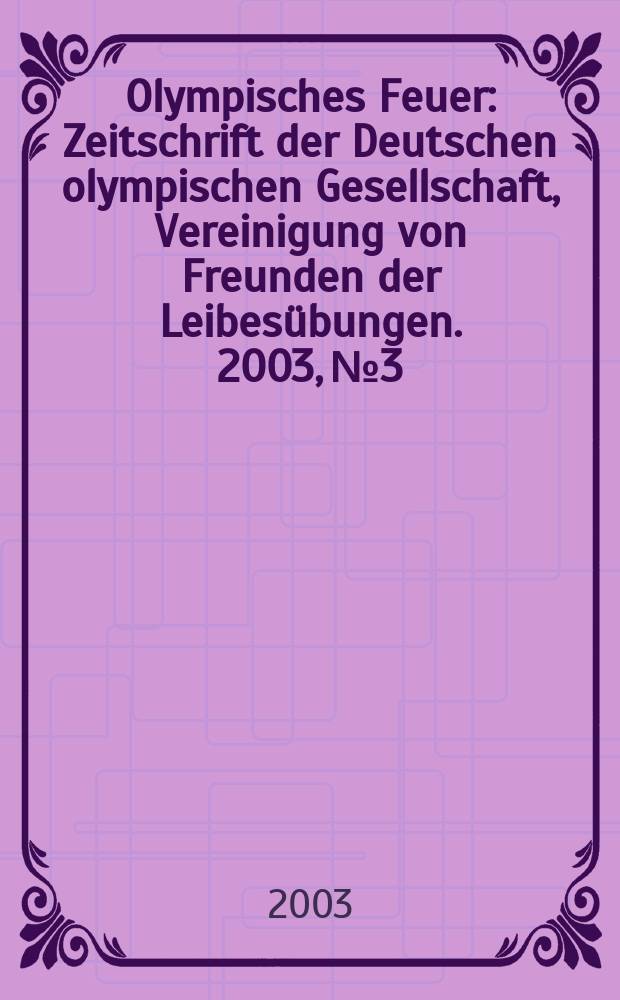 Olympisches Feuer : Zeitschrift der Deutschen olympischen Gesellschaft, Vereinigung von Freunden der Leibesübungen. 2003, №3