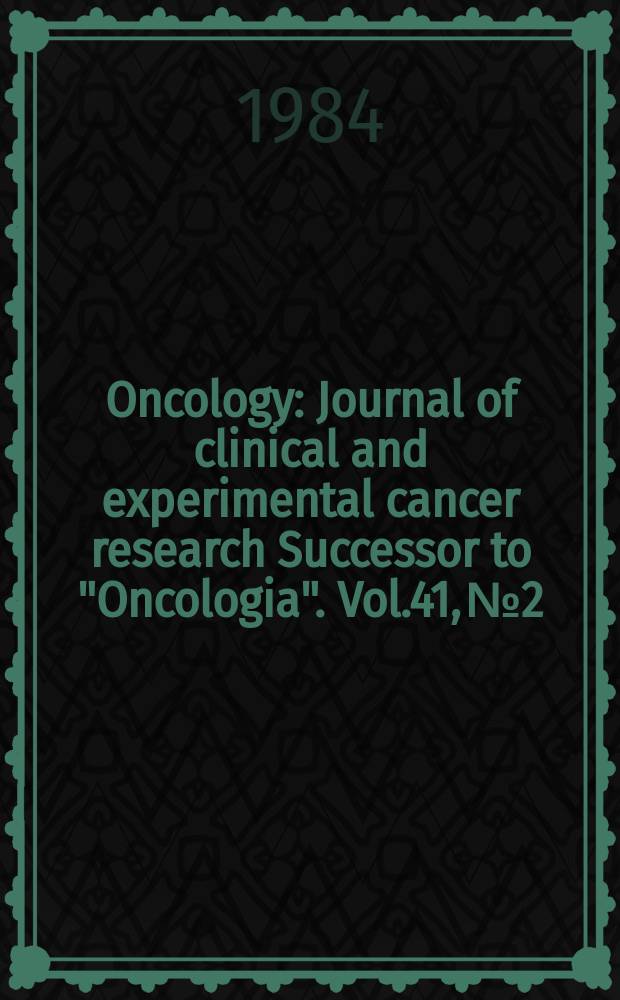 Oncology : Journal of clinical and experimental cancer research Successor to "Oncologia". Vol.41, №2