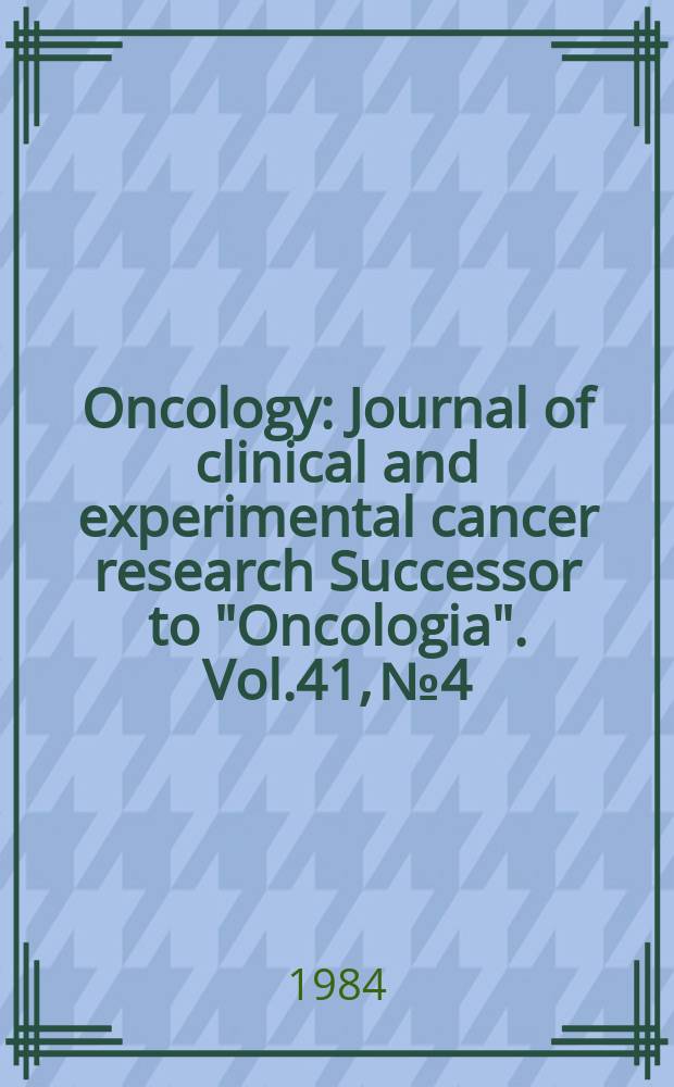 Oncology : Journal of clinical and experimental cancer research Successor to "Oncologia". Vol.41, №4