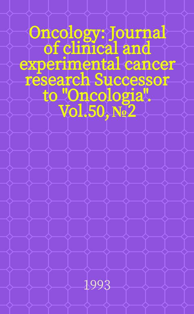 Oncology : Journal of clinical and experimental cancer research Successor to "Oncologia". Vol.50, №2