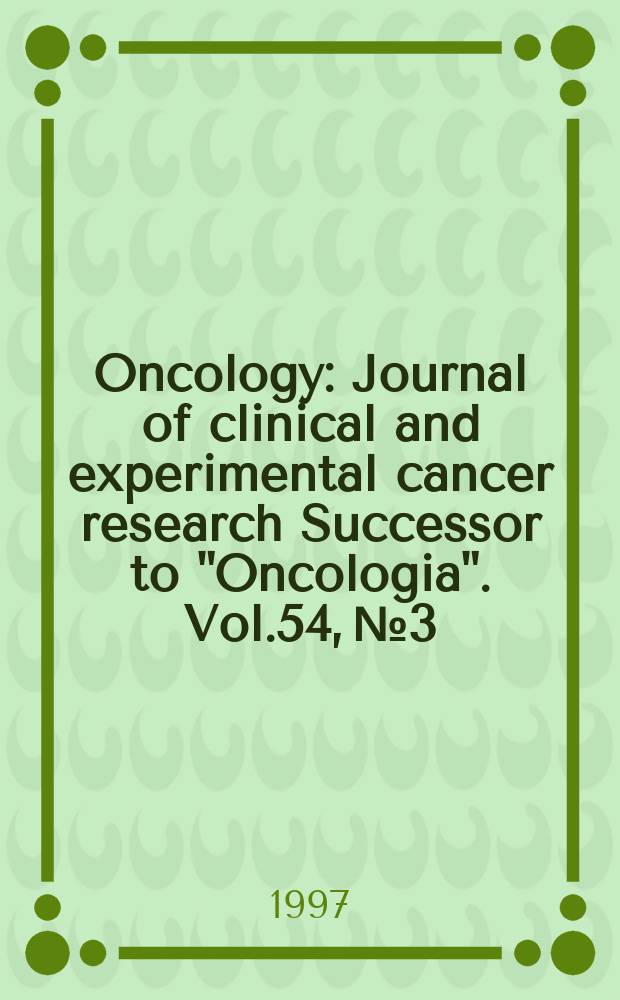 Oncology : Journal of clinical and experimental cancer research Successor to "Oncologia". Vol.54, №3