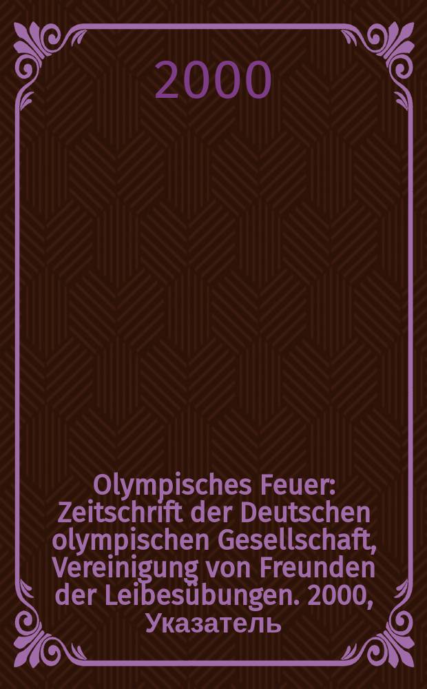 Olympisches Feuer : Zeitschrift der Deutschen olympischen Gesellschaft, Vereinigung von Freunden der Leibesübungen. 2000, Указатель
