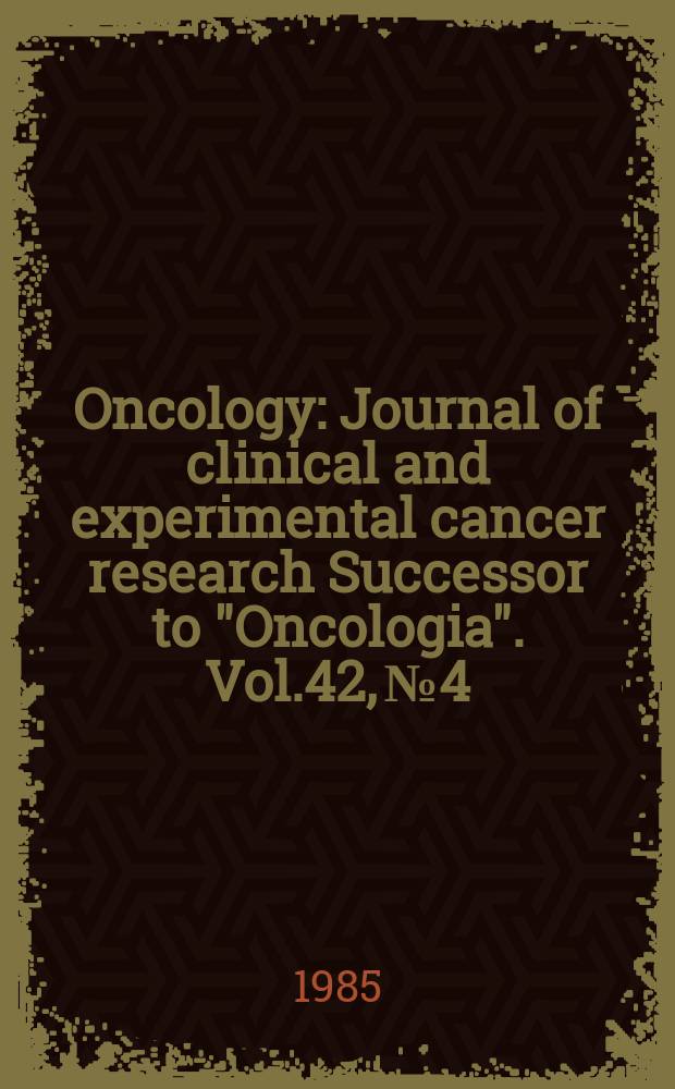 Oncology : Journal of clinical and experimental cancer research Successor to "Oncologia". Vol.42, №4