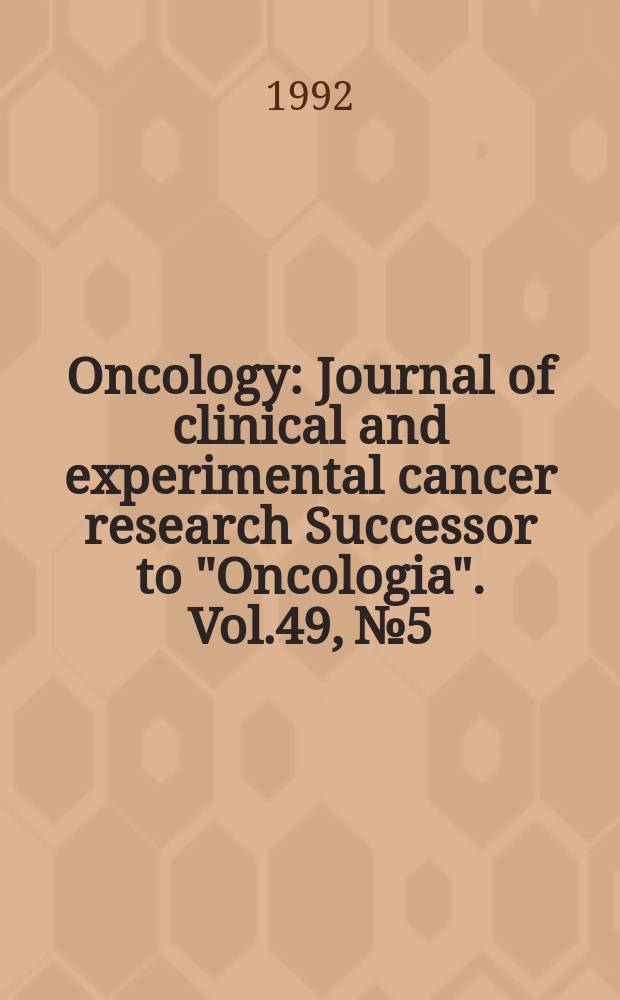 Oncology : Journal of clinical and experimental cancer research Successor to "Oncologia". Vol.49, №5