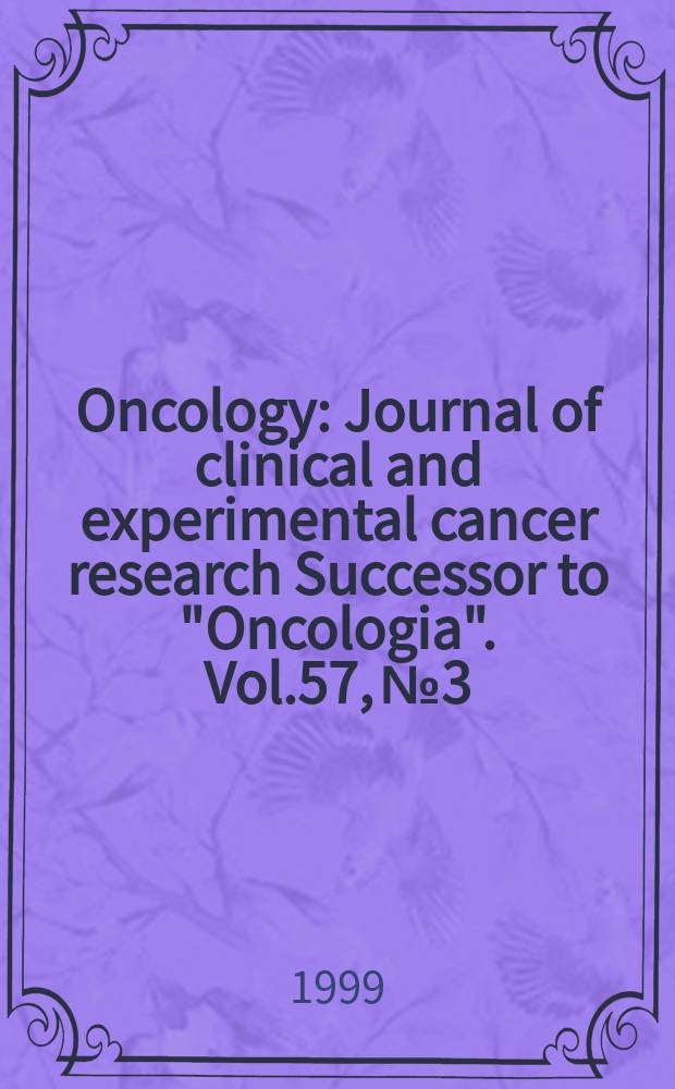 Oncology : Journal of clinical and experimental cancer research Successor to "Oncologia". Vol.57, №3