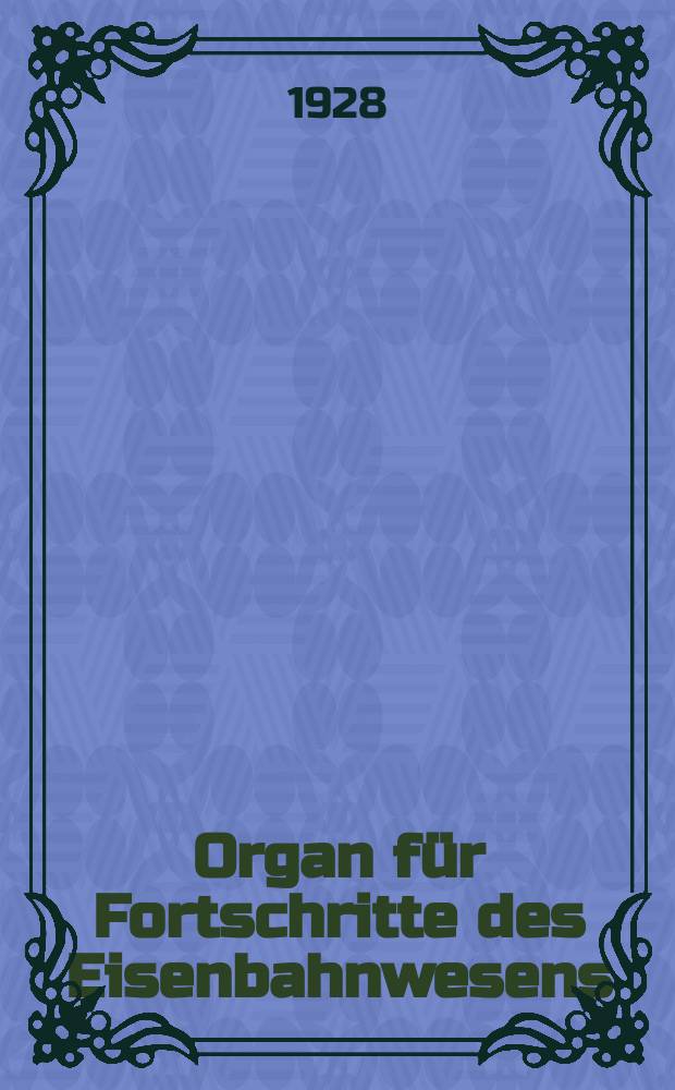 Organ für Fortschritte des Eisenbahnwesens : Technisches Fachblatt des Vereins deutscher Eisenbahnverwaltungen. Jg.83 1928, Bd.65, H.8