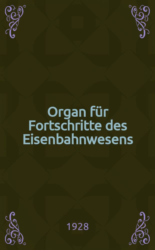 Organ f&uuml;r Fortschritte des Eisenbahnwesens : Technisches Fachblatt des Vereins deutscher Eisenbahnverwaltungen. Jg.83 1928, Bd.65, H.19