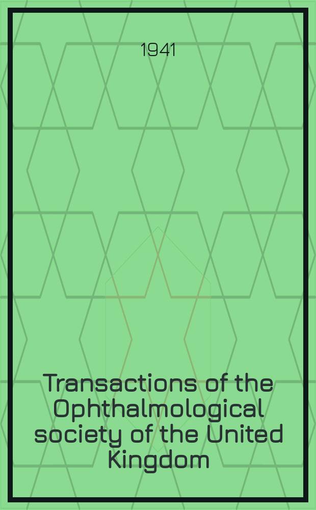 Transactions of the Ophthalmological society of the United Kingdom : With which are affiliated the Oxford ophthalmological congress, Midland ophthalmological soc., North of England ophthalmological soc... [and others]. Vol.61 : Session 1941