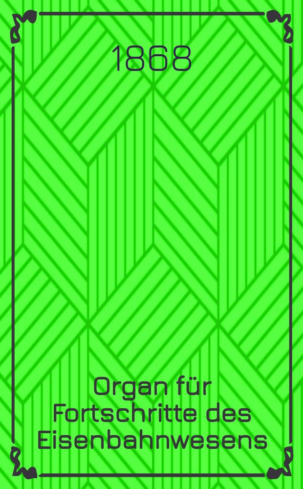 Organ für Fortschritte des Eisenbahnwesens : Technisches Fachblatt des Vereins deutscher Eisenbahnverwaltungen. Jg.23 1868, Bd.5, H.2