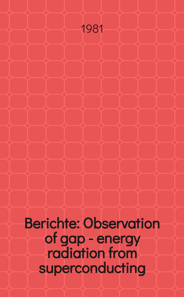 Berichte : Observation of gap - energy radiation from superconducting