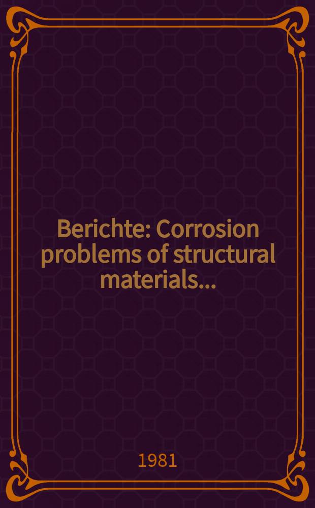 Berichte : Corrosion problems of structural materials...