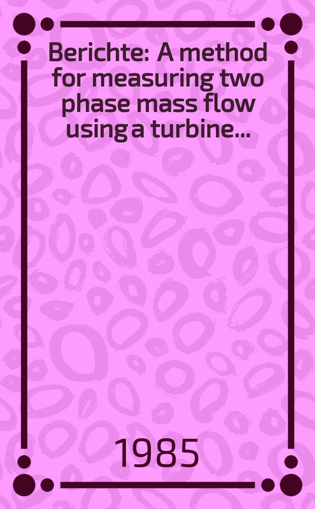 Berichte : A method for measuring two phase mass flow using a turbine...