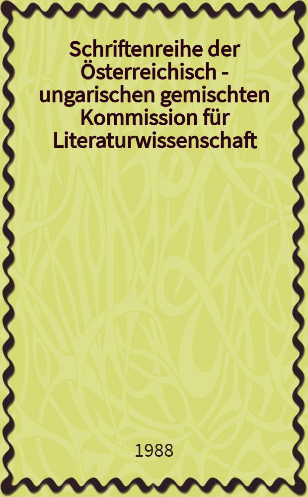 Schriftenreihe der Österreichisch - ungarischen gemischten Kommission für Literaturwissenschaft