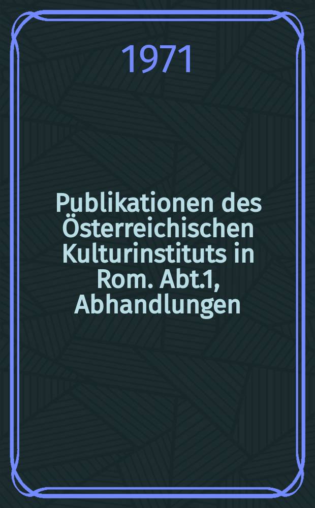Publikationen des Österreichischen Kulturinstituts in Rom. Abt.1, Abhandlungen