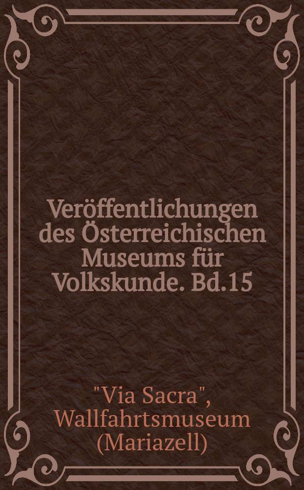 Ver&ouml;ffentlichungen des &Ouml;sterreichischen Museums f&uuml;r Volkskunde. Bd.15 : "Via Sacra", Wallfahrtsmuseum. Mariazell. Via Sacra