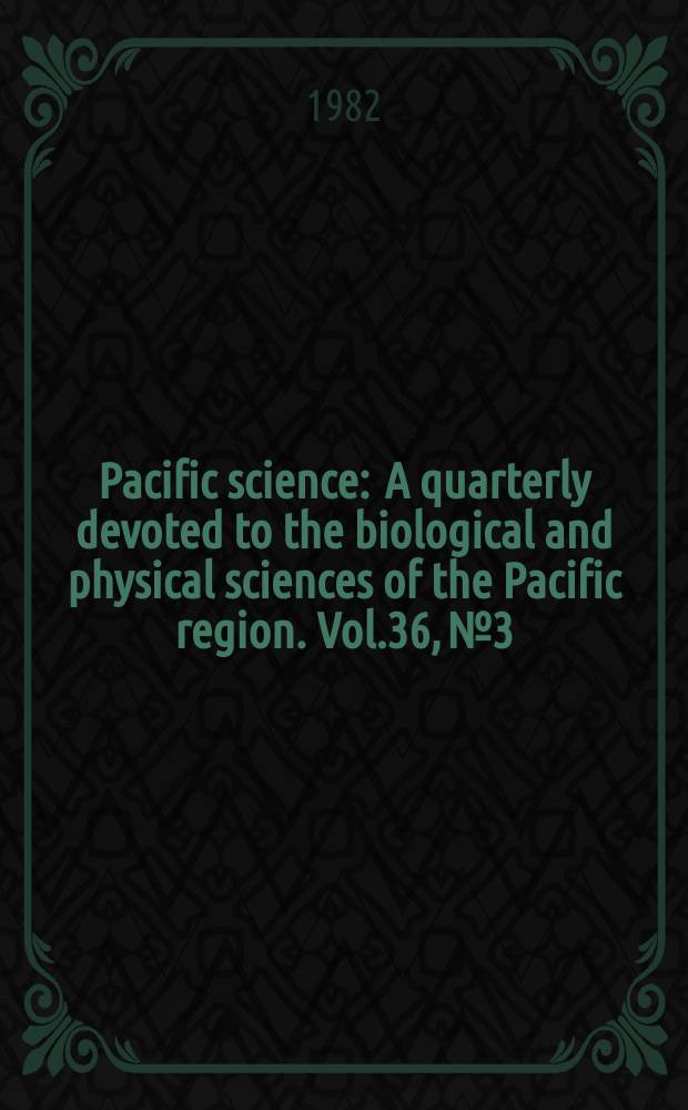 Pacific science : A quarterly devoted to the biological and physical sciences of the Pacific region. Vol.36, №3 : (Cephalopod expedition of the Alpha Helix)