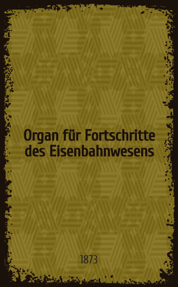 Organ für Fortschritte des Eisenbahnwesens : Technisches Fachblatt des Vereins deutscher Eisenbahnverwaltungen. Jg.28 1873, Bd.10, Указатель