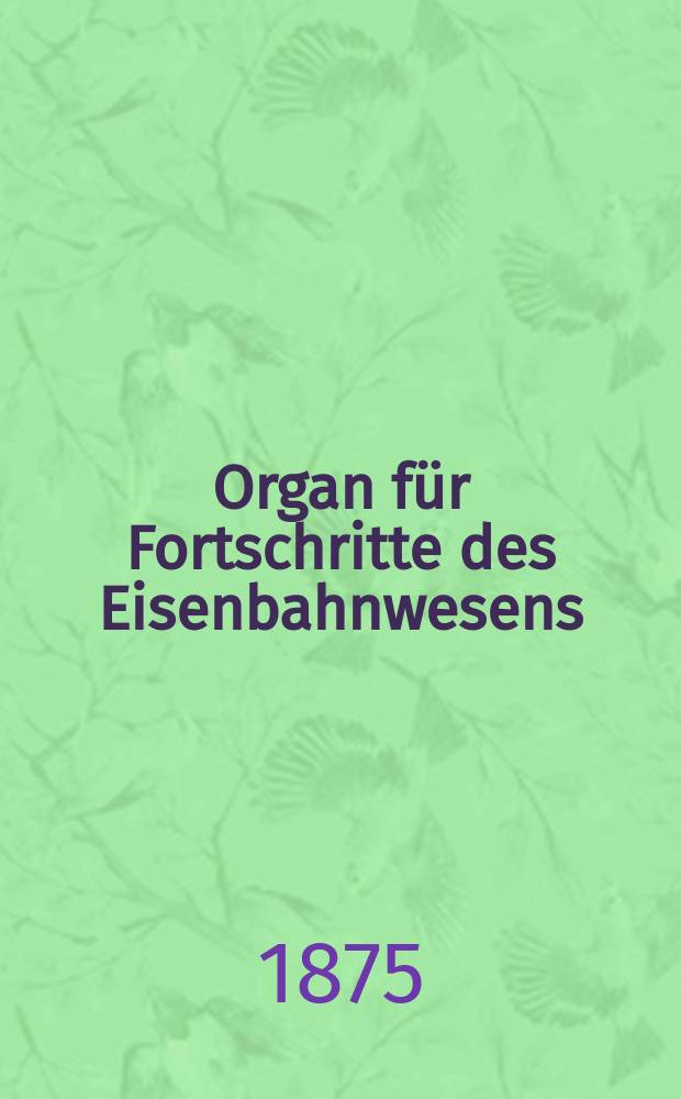 Organ für Fortschritte des Eisenbahnwesens : Technisches Fachblatt des Vereins deutscher Eisenbahnverwaltungen. Jg.30 1875, Bd.12, H.3