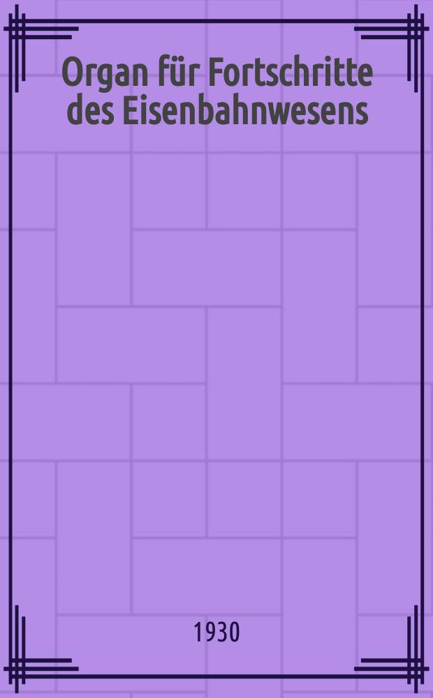Organ für Fortschritte des Eisenbahnwesens : Technisches Fachblatt des Vereins deutscher Eisenbahnverwaltungen. Jg.85 1930, Bd.67, H.6