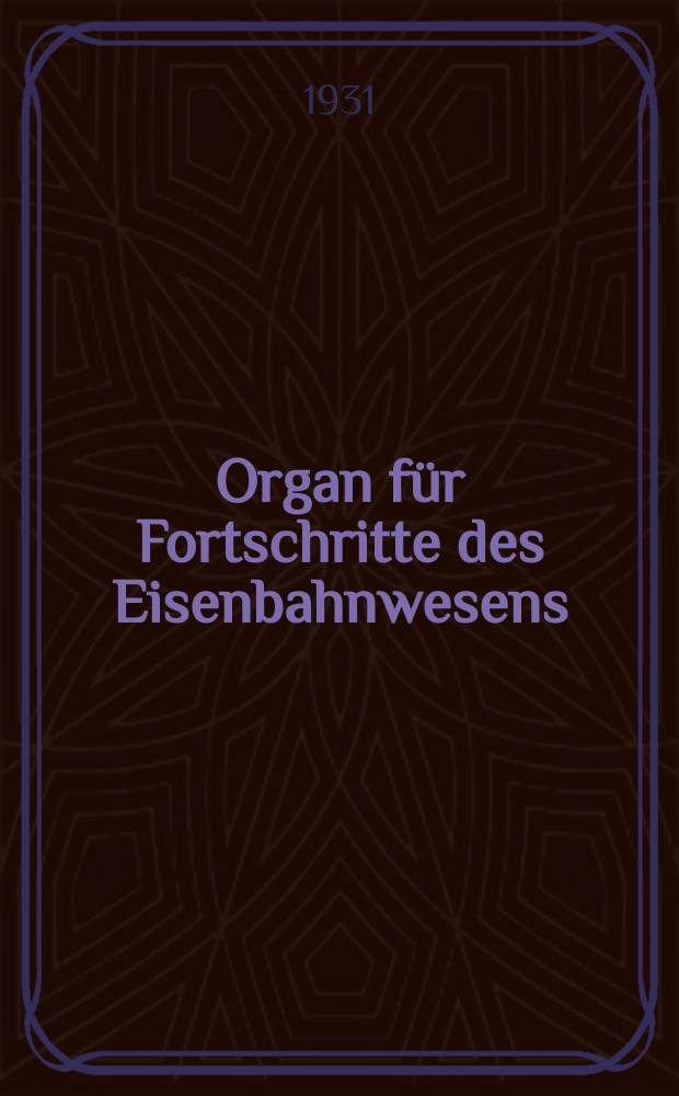 Organ für Fortschritte des Eisenbahnwesens : Technisches Fachblatt des Vereins deutscher Eisenbahnverwaltungen. Jg.86 1931, Bd.68, H.1/2