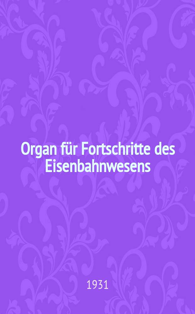 Organ f&uuml;r Fortschritte des Eisenbahnwesens : Technisches Fachblatt des Vereins deutscher Eisenbahnverwaltungen. Jg.86 1931, Bd.68, H.7