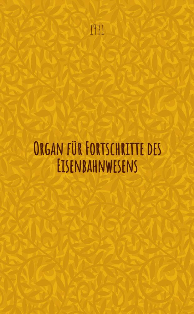 Organ für Fortschritte des Eisenbahnwesens : Technisches Fachblatt des Vereins deutscher Eisenbahnverwaltungen. Jg.86 1931, Bd.68, H.18