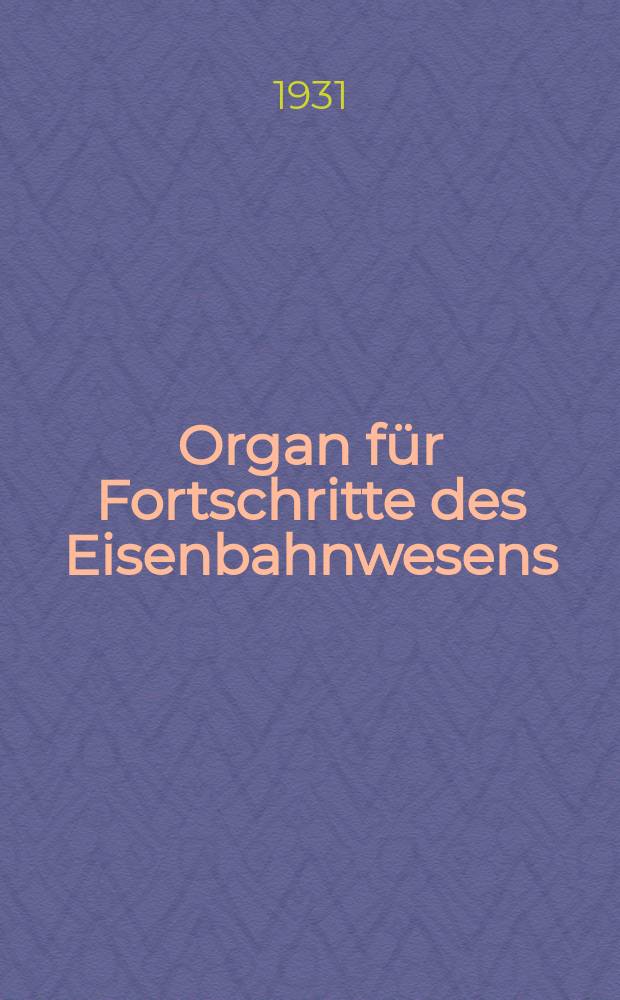 Organ f&uuml;r Fortschritte des Eisenbahnwesens : Technisches Fachblatt des Vereins deutscher Eisenbahnverwaltungen. Jg.86 1931, Bd.68, Указатель