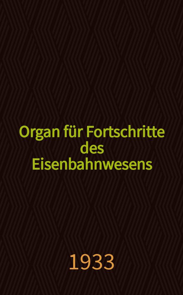 Organ für Fortschritte des Eisenbahnwesens : Technisches Fachblatt des Vereins deutscher Eisenbahnverwaltungen. Jg.88 1933, Bd.70, H.18